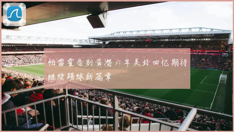 帕雷霍告别黄潜六年美好回忆期待继续踢球新篇章